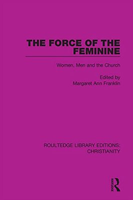 The Force Of The Feminine: Women, Men And The Church-..