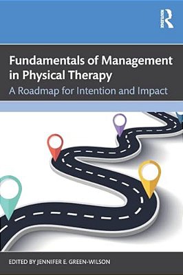 Fundamentals Of Management In Physical Therapy: A Roadmap For Intention And Impact-..