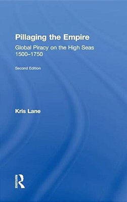 Pillaging The Empire: Global Piracy On The High Seas, 1500-1750-..
