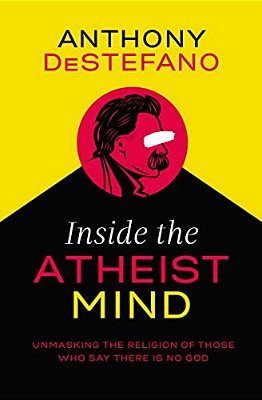 Inside The Atheist Mind: Unmasking The Religion Of Those Who Say There Is No God-..