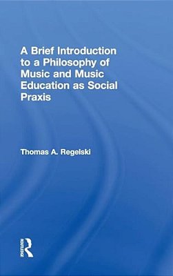 A Brief Introduction To A Philosophy Of Music And Music Education As Social Praxis-..