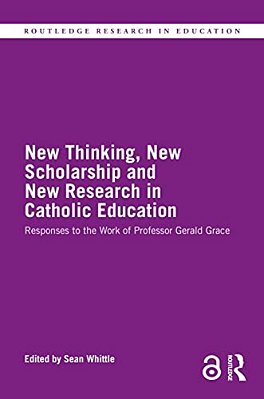 New Thinking, New Scholarship And New Research In Catholic Education: Responses To The Work Of Professor Gerald Grace-..