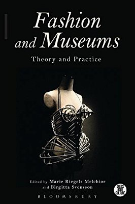 Fashion And Museums: Theory And Practice-..