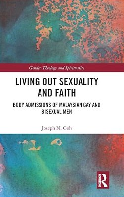 Living Out Sexuality And Faith: Body Admissions Of Malaysian Gay And Bisexual Men-..