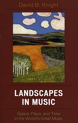 Landscapes In Music: Space, Place, And Time In The World's Great Music-..