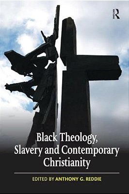 Black Theology, Slavery And Contemporary Christianity: 200 Years And No Apology-..