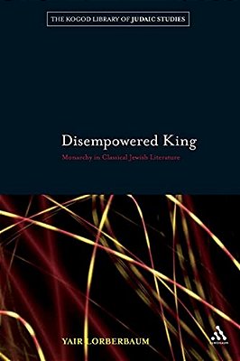 Disempowered King: Monarchy In Classical Jewish Literature-..