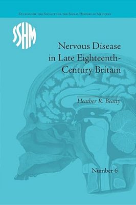 Nervous Disease In Late Eighteenth-Century Britain: The Reality Of A Fashionable Disorder-..