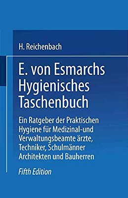 E. Von Esmarchs Hygienisches Taschenbuch: Ein Ratgeber Der Praktischen Hygiene Für Medizinal- Und Verwaltungsbeamte Ärzte, Techniker, Schulmänner Arch-..