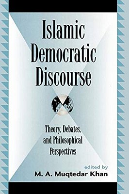 Islamic Democratic Discourse: Theory, Debates, And Philosophical Perspectives-..