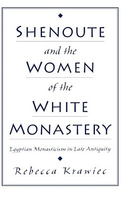 Shenoute And The Women Of The White Monastery: Egyptian Monasticism In Late Antiquity-..