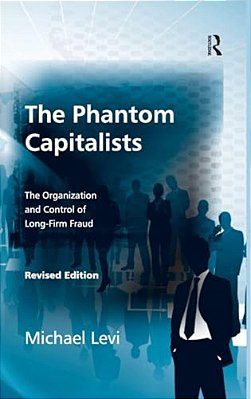 The Phantom Capitalists: The Organization And Control Of Long-Firm Fraud-..