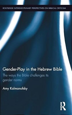 Gender-Play In The Hebrew Bible: The Ways The Bible Challenges Its Gender Norms-..