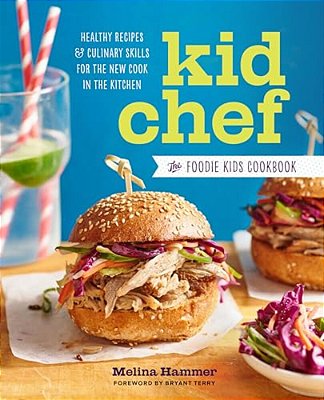 Kid Chef: The Foodie Kids Cookbook: Healthy Recipes And Culinary Skills For The New Cook In The Kitchen-..