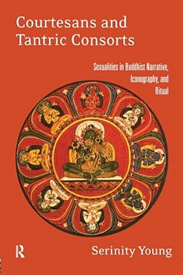 Courtesans And Tantric Consorts: Sexualities In Buddhist Narrative, Iconography, And Ritual-..