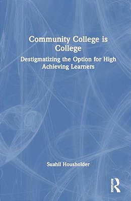Community College Is College: Destigmatizing The Option For High Achieving Learners-..