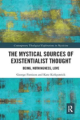 The Mystical Sources Of Existentialist Thought: Being, Nothingness, Love-..