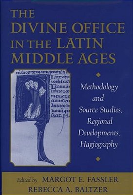 The Divine Office In The Latin Middle Ages: Methodology And Source Studies, Regional Developments, Hagiography-..
