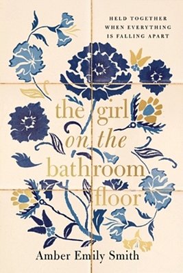 The Girl On The Bathroom Floor: Held Together When Everything Is Falling Apart-..