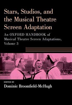 Stars, Studios, And The Musical Theatre Screen Adaptation: An Oxford Handbook Of Musical Theatre Screen Adaptations, Volume 3-..