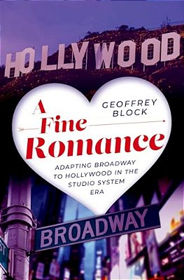 A Fine Romance: Adapting Broadway To Hollywood In The Studio System Era-..
