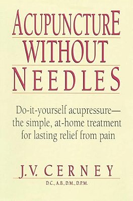 Acupuncture Without Needles: Do-It-yourself Acupressure --The Simple, At-Home Treatment For Lasting Relief From Pain-..