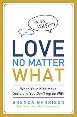 The Love No Matter What: When Your Kids Make Decisions You Don't Agree With-..