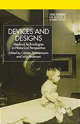 Devices And Designs: Medical Technologies In Historical Perspective-..