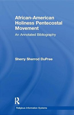African-American Holiness Pentecostal Movement: An Annotated Bibliography-..