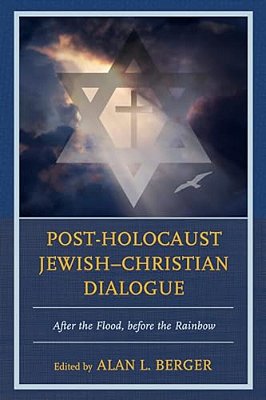 Post-Holocaust Jewish-Christian Dialogue: After The Flood, Before The Rainbow-..