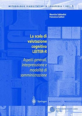 La Scala Di Valutazione Cognitiva Leiter-R: Aspetti Generali, Interpretazione E Modalita Di Somministrazione-..