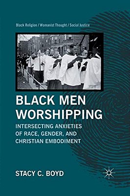 Black Men Worshipping: Intersecting Anxieties Of Race, Gender, And Christian Embodiment-..