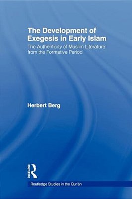 The Development Of Exegesis In Early Islam: The Authenticity Of Muslim Literature From The Formative Period-..