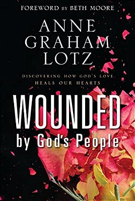 Wounded By God's People: Discovering How God's Love Heals Our Hearts-..