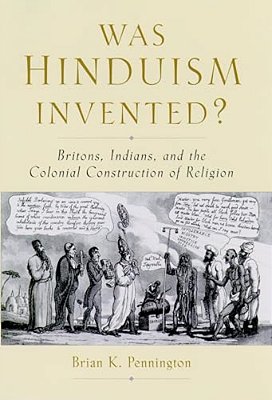 Was Hinduism Invented?: Britons, Indians, And The Colonial Construction Of Religion-..