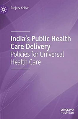 India's Public Health Care Delivery: Policies For Universal Health Care-..