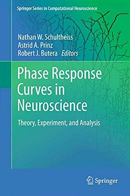 Phase Response Curves In Neuroscience: Theory, Experiment, And Analysis-..