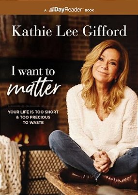 I Want To Matter: Your Life Is Too Short And Too Precious To Waste-..