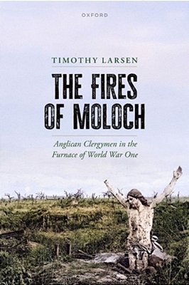 The Fires Of Moloch: Anglican Clergymen In The Furnace Of World War One-..