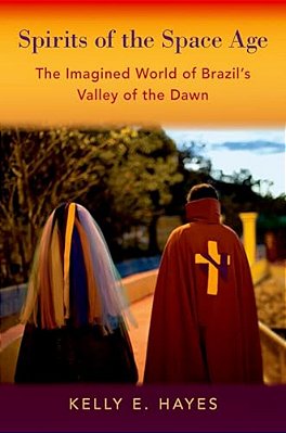 Spirits Of The Space Age: The Imagined World Of Brazil's Valley Of The Dawn-..