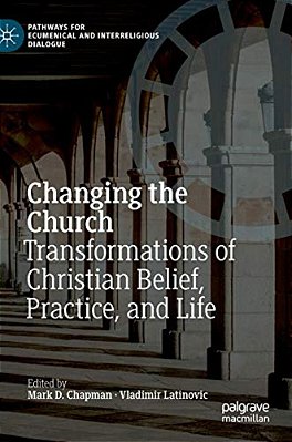 Changing The Church: Transformations Of Christian Belief, Practice, And Life-..