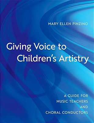 Giving Voice To Children's Artistry: A Guide For Music Teachers And Choral Conductors-..