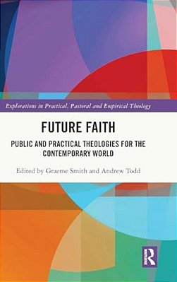 Future Faith: Public And Practical Theologies For The Contemporary World-..