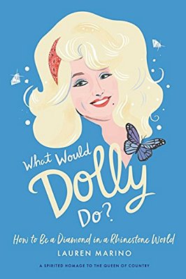 What Would Dolly Do?: How To Be A Diamond In A Rhinestone World-..
