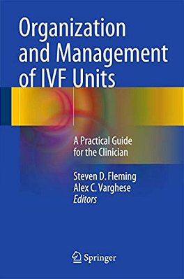 Organization And Management Of Ivf Units: A Practical Guide For The Clinician-..