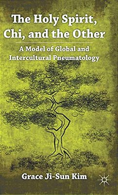 The Holy Spirit, Chi, And The Other: A Model Of Global And Intercultural Pneumatology-..