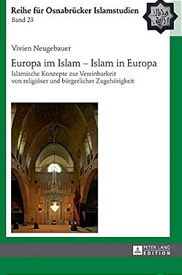 Europa Im Islam - Islam In Europa: Islamische Konzepte Zur Vereinbarkeit Von Religioeser Und Buergerlicher Zugehoerigkeit-..