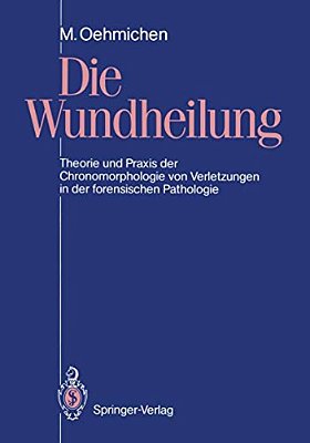 Die Wundheilung: Theorie Und Praxis Der Chronomorphologie Von Verletzungen In Der Forensischen Pathologie-..