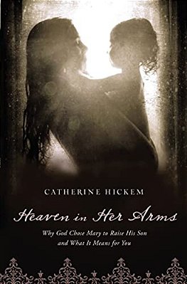 The Heaven In Her Arms: Why God Chose Mary To Raise His Son And What It Means For You-..