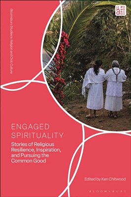 Engaged Spirituality: Stories Of Religious Resilience, Inspiration, And Pursuing The Common Good-..